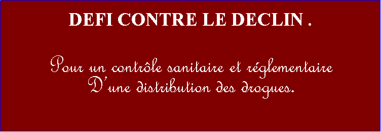 Zone de Texte: DEFI CONTRE LE DECLIN . Pour un contrle sanitaire et rglementaire Dune distribution des drogues.